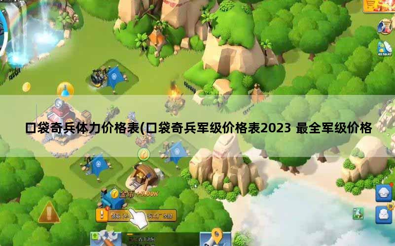 口袋奇兵体力价格表(口袋奇兵军级价格表2023 最全军级价格表一览)